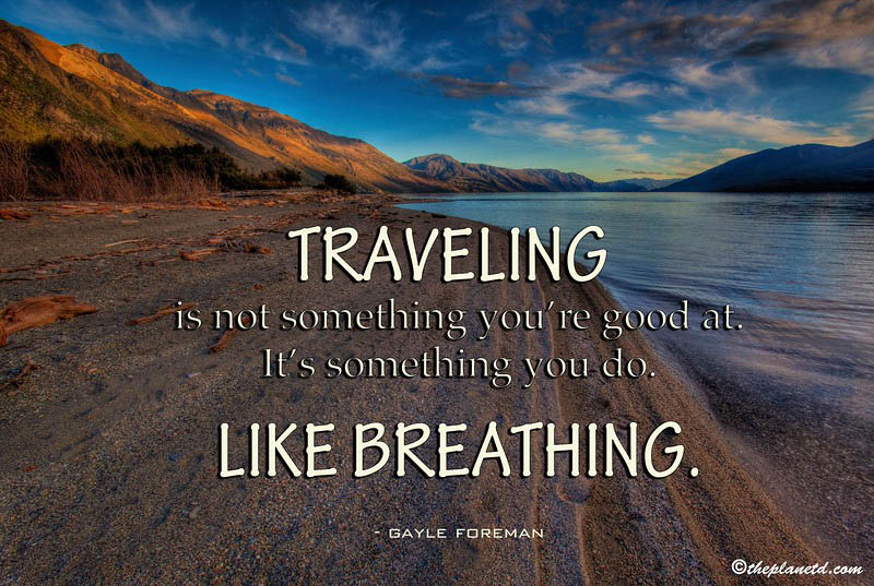 travel quotes -  traveling is not something you're good at, it's something you do. Like Breathing